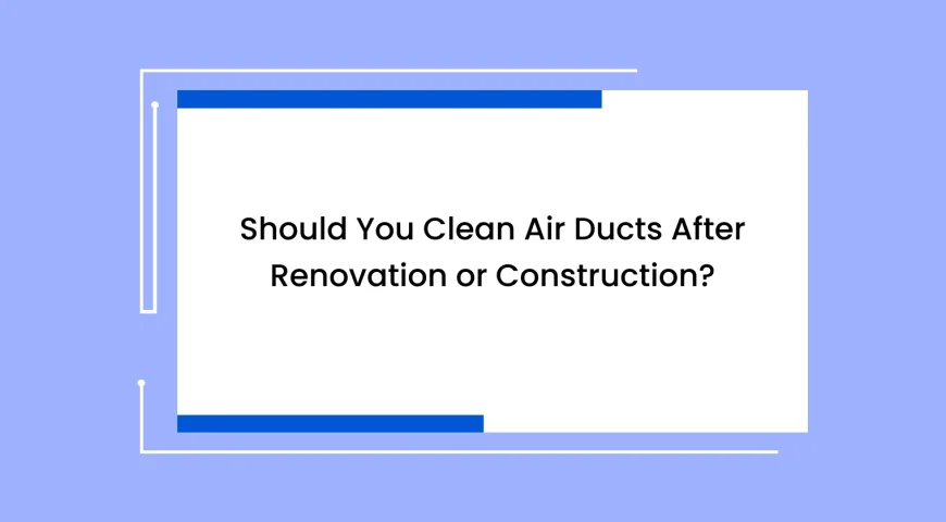 Slide title reads: 'Should You Clean Air Ducts After Renovation or Construction?' on a white card with blue accents over a lavender background.